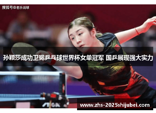孙颖莎成功卫冕乒乓球世界杯女单冠军 国乒展现强大实力