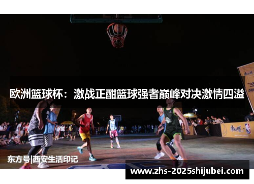 欧洲篮球杯：激战正酣篮球强者巅峰对决激情四溢