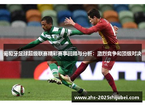 葡萄牙足球超级联赛精彩赛事回顾与分析：激烈竞争和顶级对决