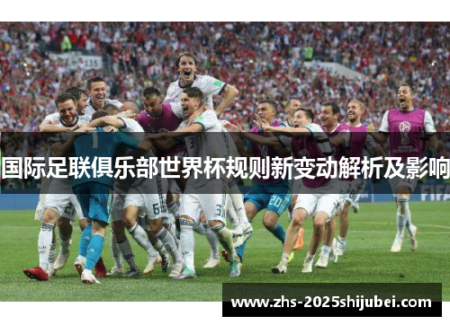 国际足联俱乐部世界杯规则新变动解析及影响