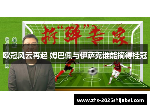 欧冠风云再起 姆巴佩与伊萨克谁能摘得桂冠