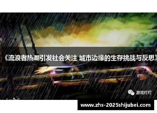 《流浪者热潮引发社会关注 城市边缘的生存挑战与反思》
