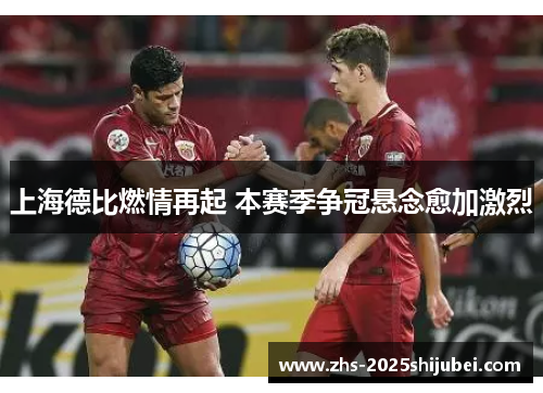上海德比燃情再起 本赛季争冠悬念愈加激烈