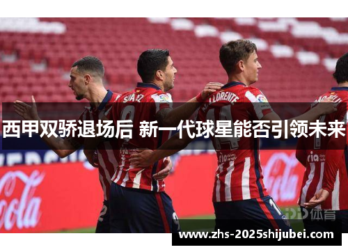 西甲双骄退场后 新一代球星能否引领未来