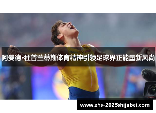 阿曼德·杜普兰蒂斯体育精神引领足球界正能量新风尚