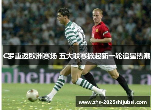 C罗重返欧洲赛场 五大联赛掀起新一轮追星热潮
