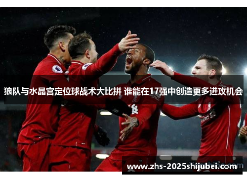 狼队与水晶宫定位球战术大比拼 谁能在17强中创造更多进攻机会